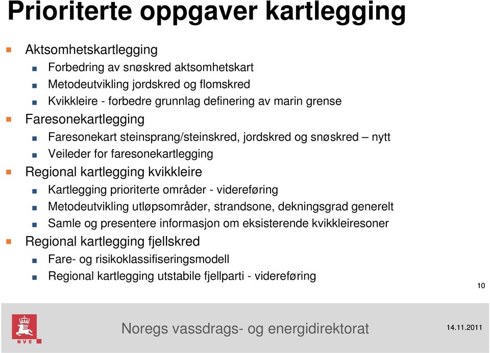 Regional kartlegging kvikkleire Kartlegging prioriterte områder - videreføring Metodeutvikling utløpsområder, strandsone, dekningsgrad generelt Samle og