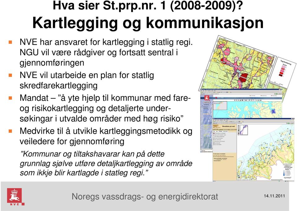 til kommunar med fareog risikokartlegging og detaljerte undersøkingar i utvalde områder med høg risiko Medvirke til å utvikle