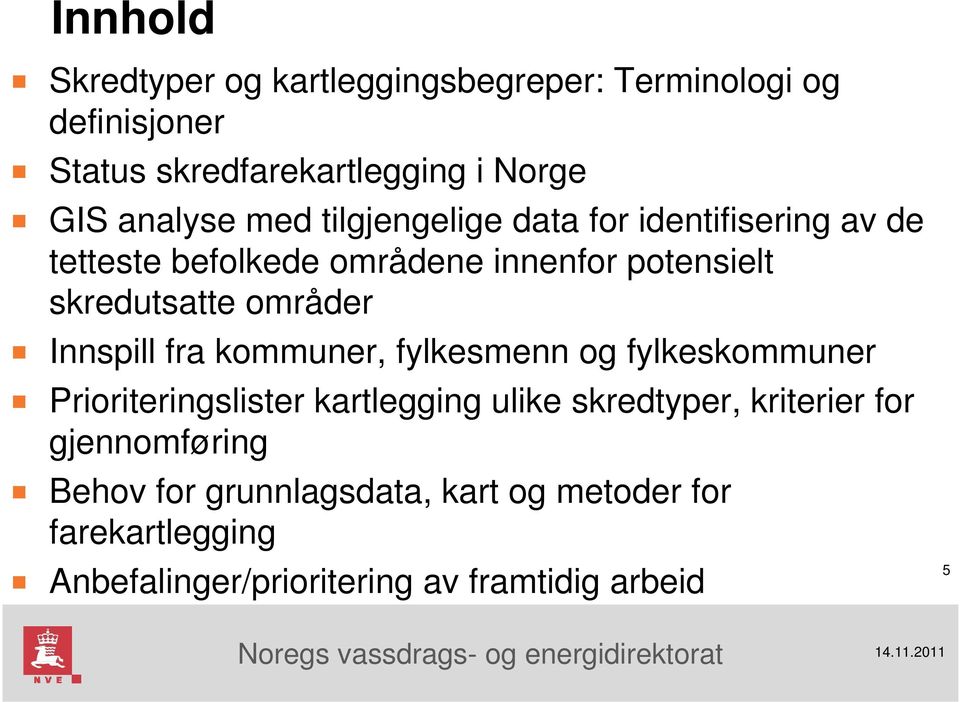 områder Innspill fra kommuner, fylkesmenn og fylkeskommuner Prioriteringslister kartlegging ulike skredtyper,