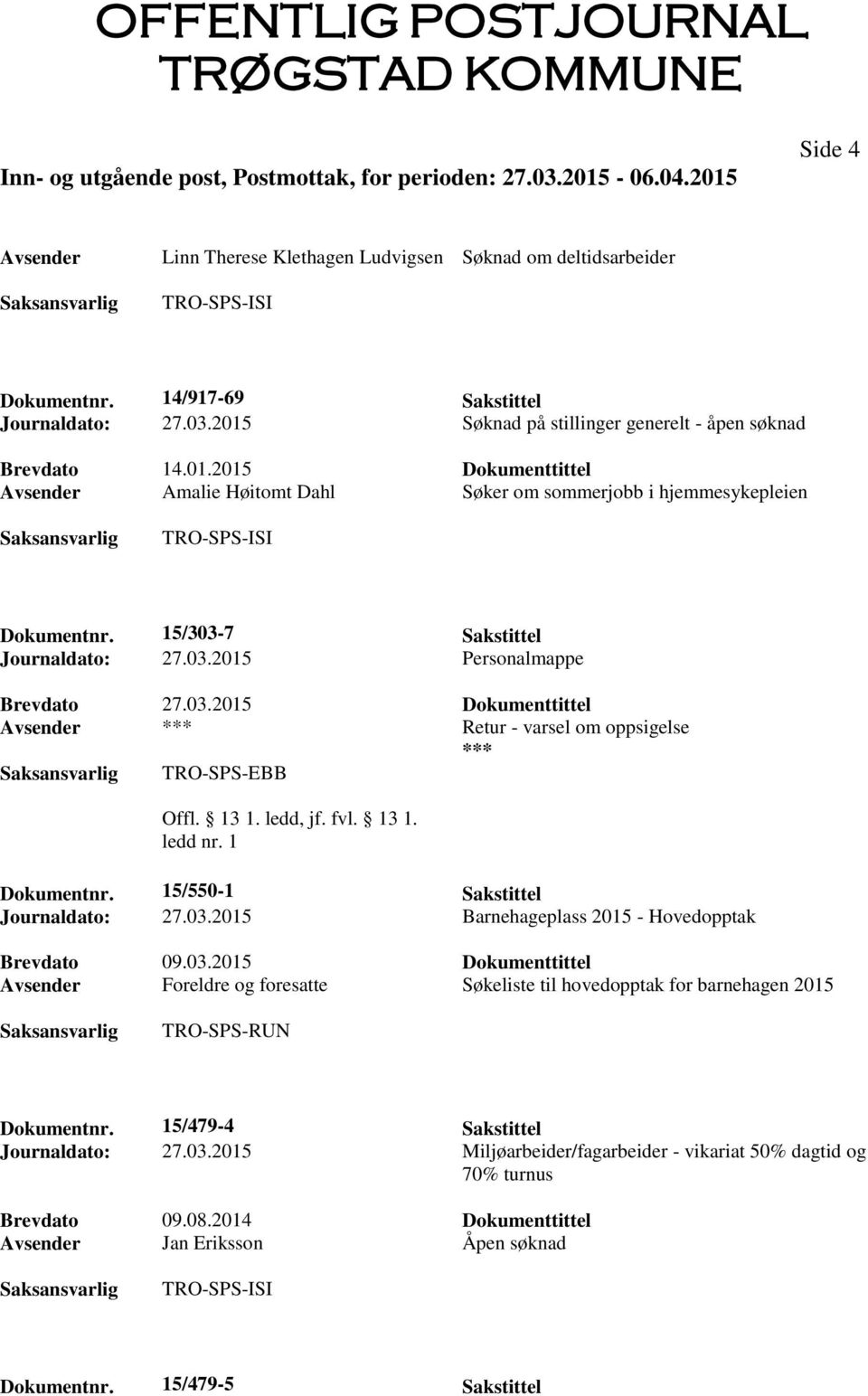 7 Sakstittel Journaldato: 27.03.2015 Personalmappe Avsender *** Retur - varsel om oppsigelse *** TRO-SPS-EBB Offl. 13 1. ledd, jf. fvl. 13 1. ledd nr. 1 Dokumentnr.