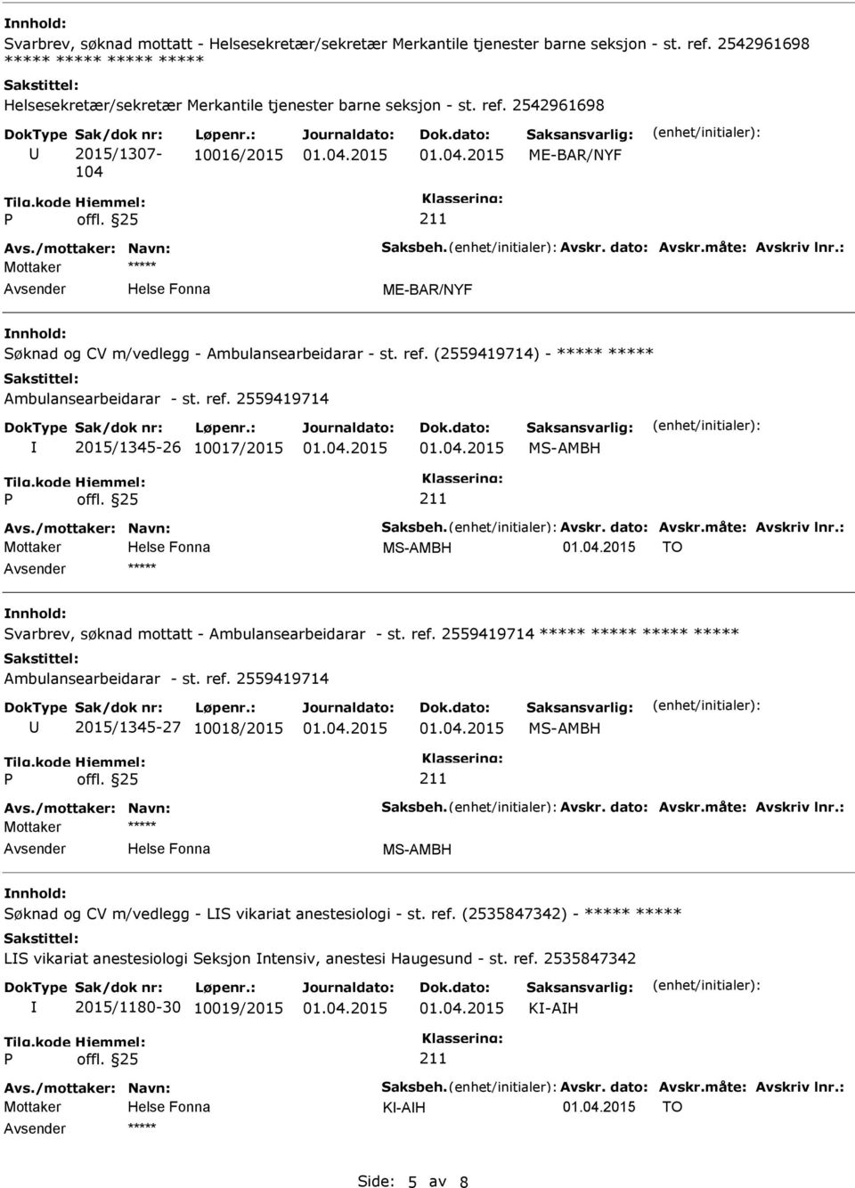 : TO Svarbrev, søknad mottatt - Ambulansearbeidarar - st. ref. 2559419714 ***** ***** ***** ***** Ambulansearbeidarar - st. ref. 2559419714 2015/1345-27 10018/2015 Avs./mottaker: Navn: Saksbeh. Avskr.