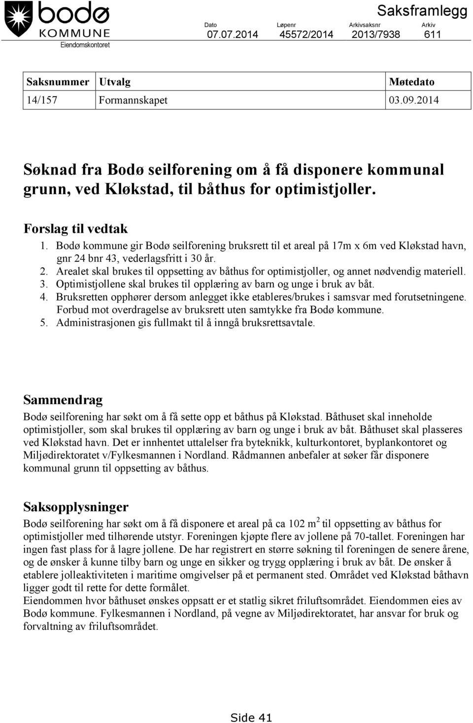 Bodø kommune gir Bodø seilforening bruksrett til et areal på 17m x 6m ved Kløkstad havn, gnr 24 bnr 43, vederlagsfritt i 30 år. 2. Arealet skal brukes til oppsetting av båthus for optimistjoller, og annet nødvendig materiell.