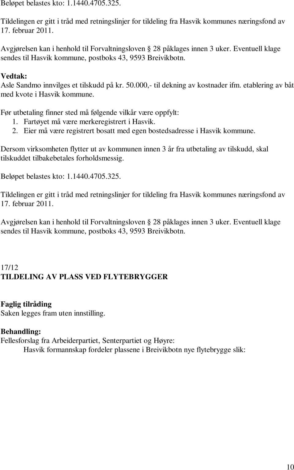 000,- til dekning av kostnader ifm. etablering av båt med kvote i Hasvik kommune. Før utbetaling finner sted må følgende vilkår være oppfylt: 1. Fartøyet må være merkeregistrert i Hasvik. 2.