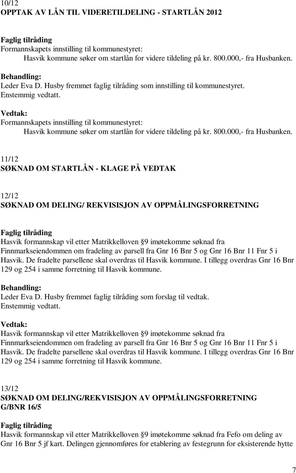 11/12 SØKNAD OM STARTLÅN - KLAGE PÅ VEDTAK 12/12 SØKNAD OM DELING/ REKVISISJON AV OPPMÅLINGSFORRETNING Hasvik formannskap vil etter Matrikkelloven 9 imøtekomme søknad fra Finnmarkseiendommen om