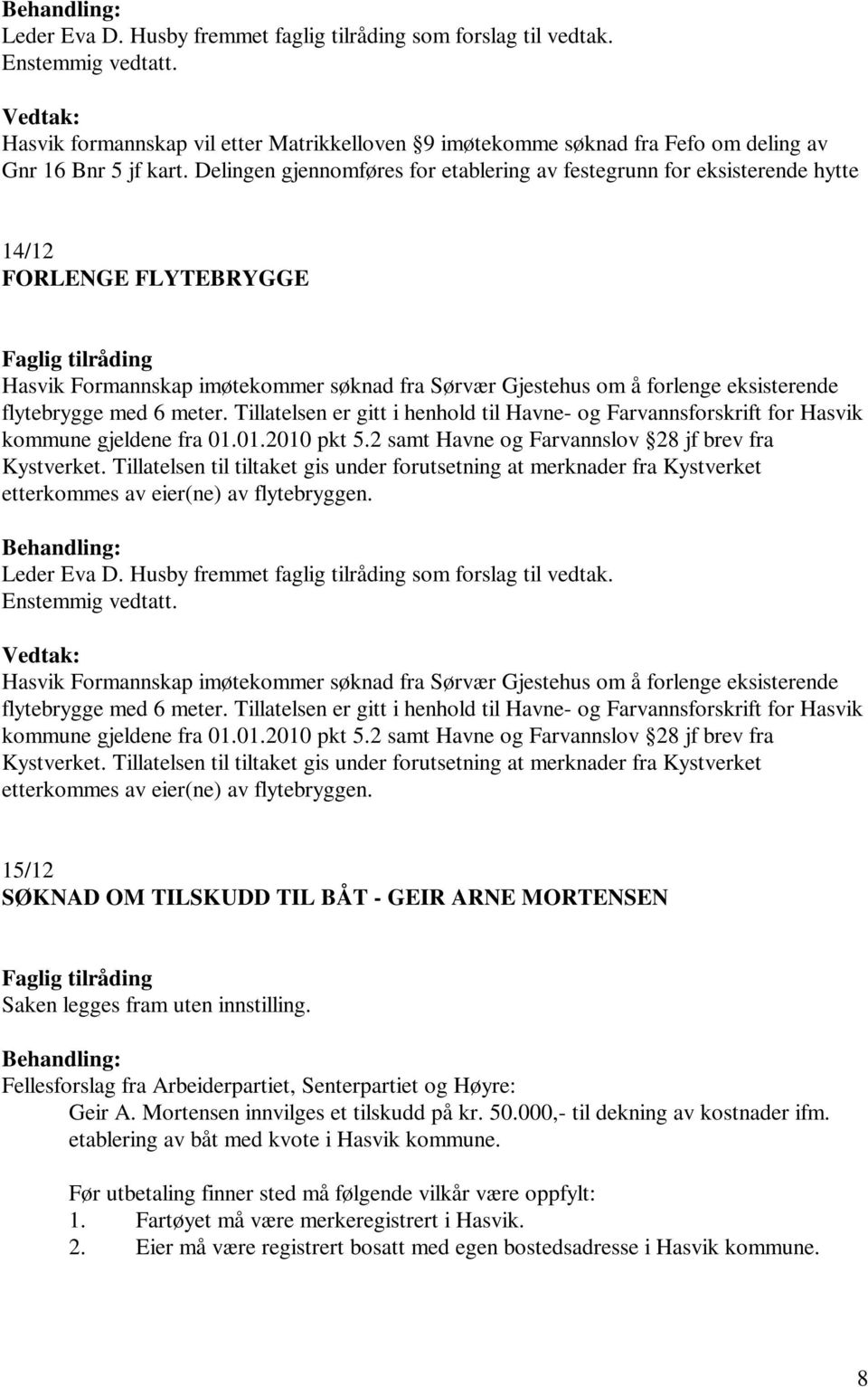 med 6 meter. Tillatelsen er gitt i henhold til Havne- og Farvannsforskrift for Hasvik kommune gjeldene fra 01.01.2010 pkt 5.2 samt Havne og Farvannslov 28 jf brev fra Kystverket.