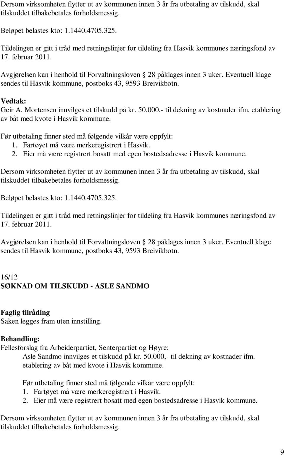 Eventuell klage sendes til Hasvik kommune, postboks 43, 9593 Breivikbotn. Geir A. Mortensen innvilges et tilskudd på kr. 50.000,- til dekning av kostnader ifm.