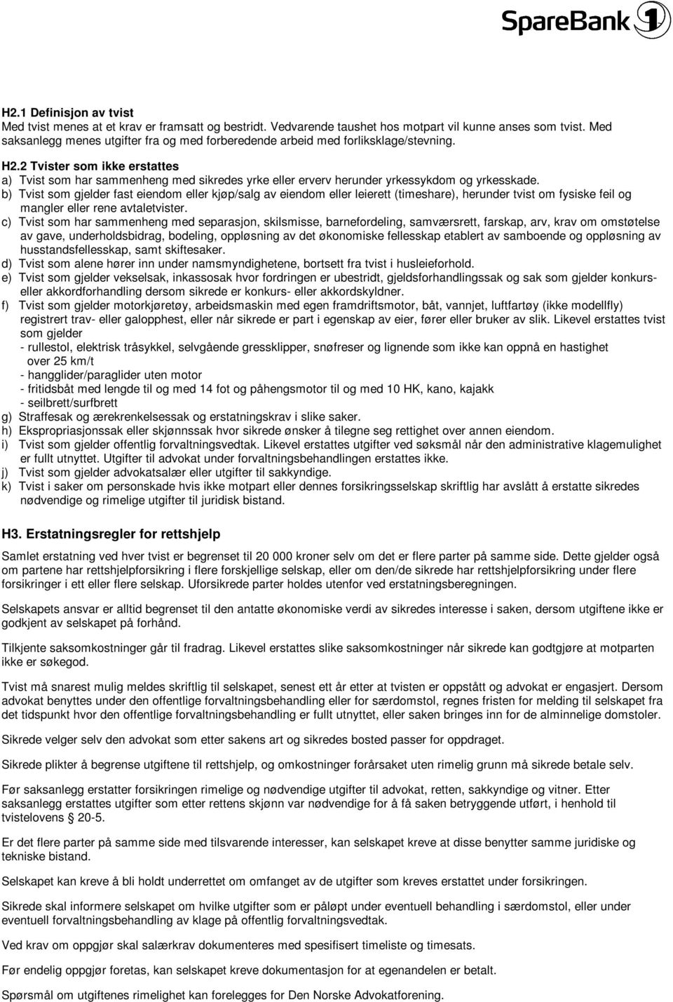 2 Tvister som ikke erstattes a) Tvist som har sammenheng med sikredes yrke eller erverv herunder yrkessykdom og yrkesskade.