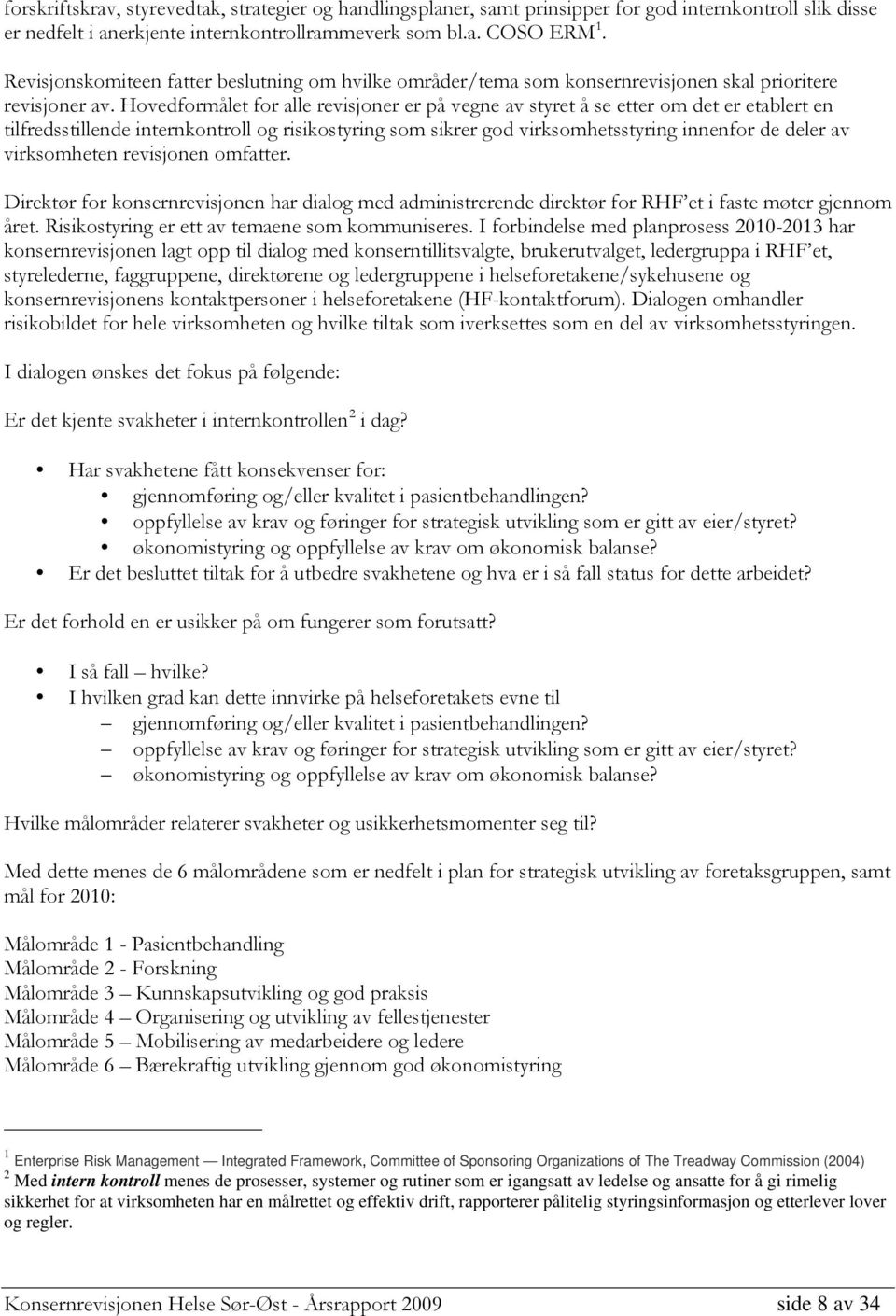 Hovedformålet for alle revisjoner er på vegne av styret å se etter om det er etablert en tilfredsstillende internkontroll og risikostyring som sikrer god virksomhetsstyring innenfor de deler av