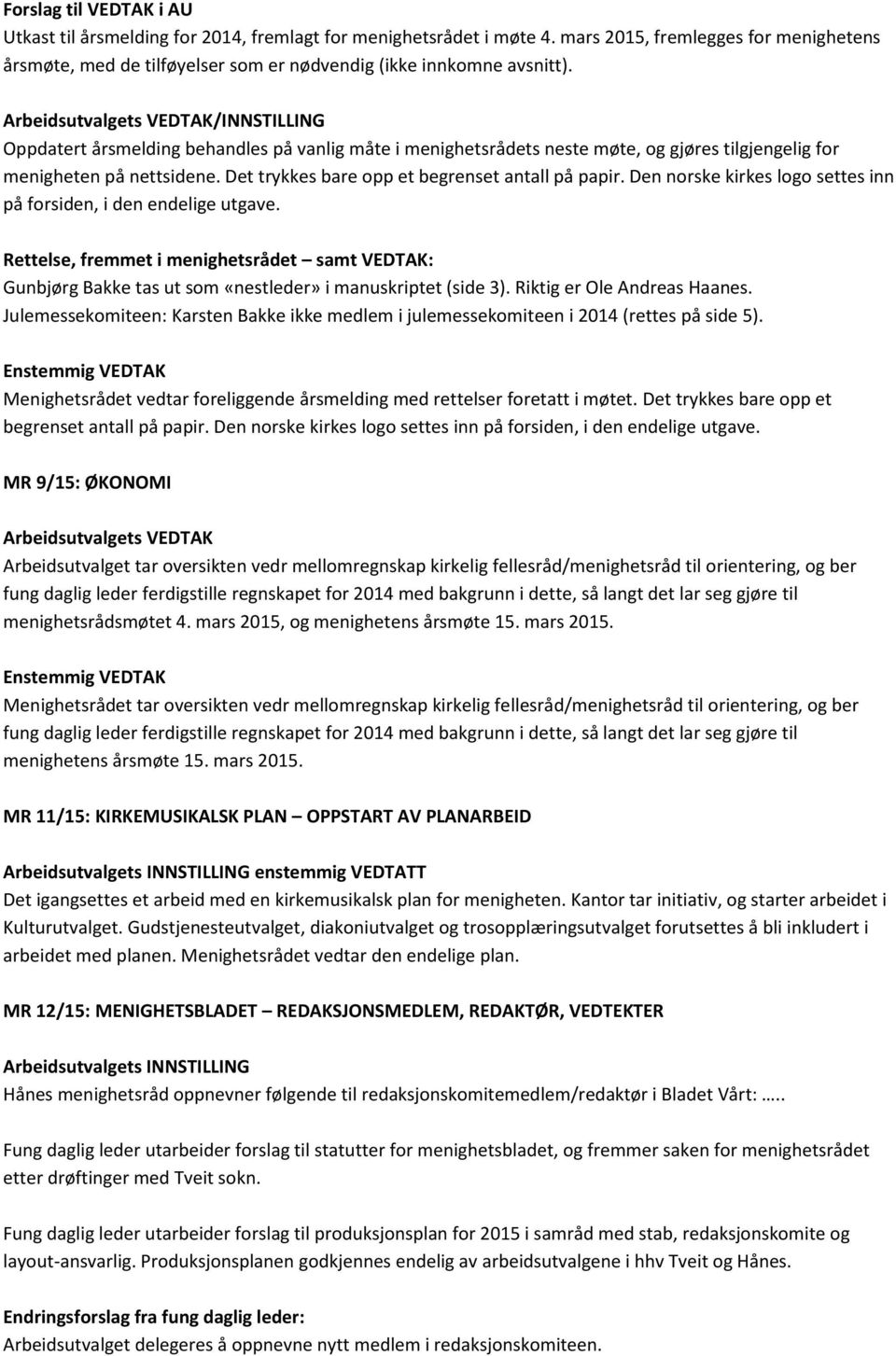 Arbeidsutvalgets VEDTAK/INNSTILLING Oppdatert årsmelding behandles på vanlig måte i menighetsrådets neste møte, og gjøres tilgjengelig for menigheten på nettsidene.