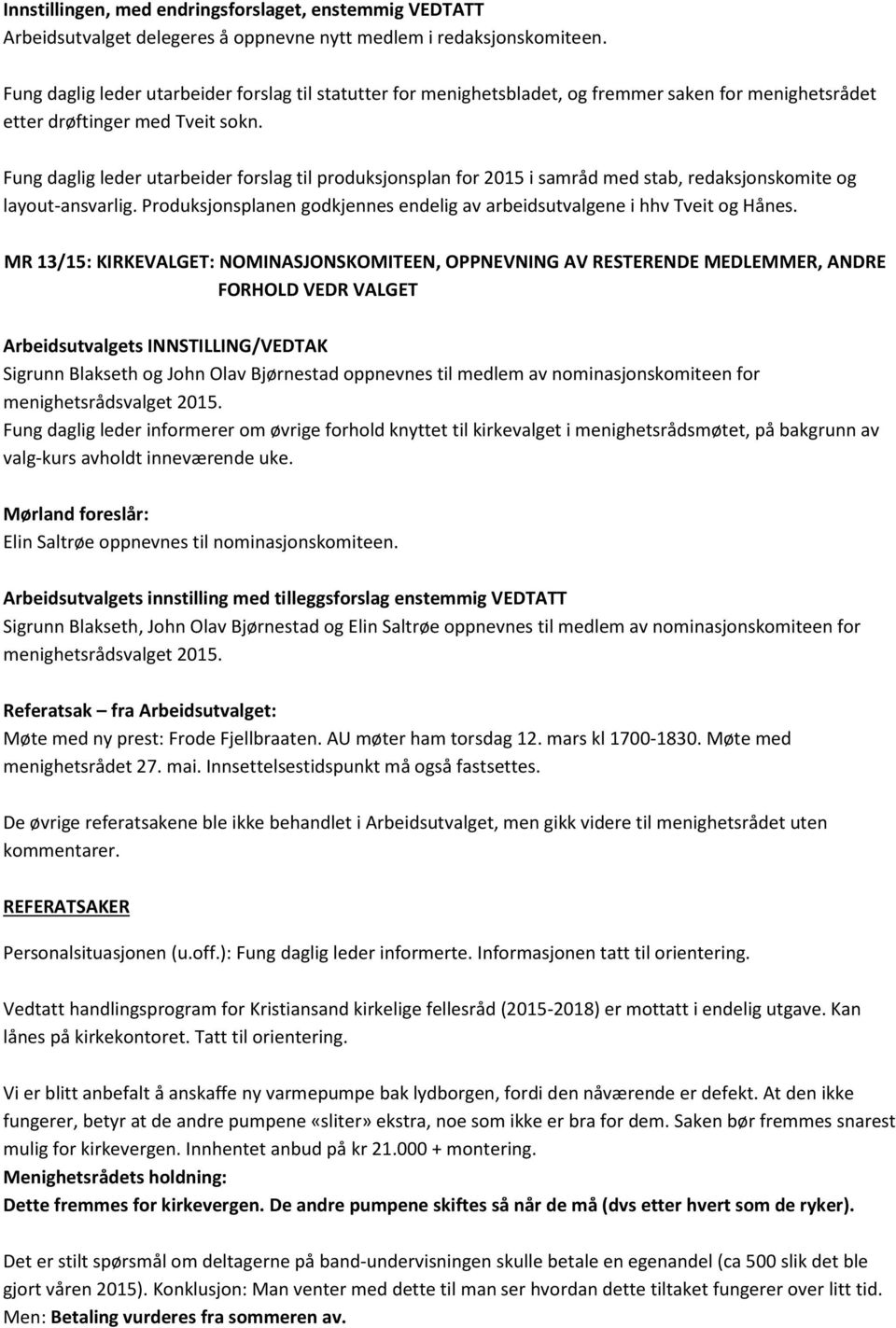 Fung daglig leder utarbeider forslag til produksjonsplan for 2015 i samråd med stab, redaksjonskomite og layout-ansvarlig.