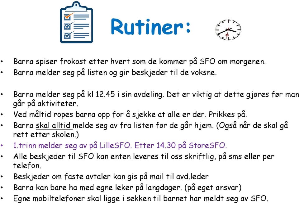 (Også når de skal gå rett etter skolen.) 1.trinn melder seg av på LilleSFO. Etter 14.30 på StoreSFO. Alle beskjeder til SFO kan enten leveres til oss skriftlig, på sms eller per telefon.