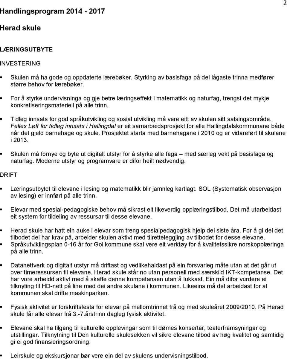 Tidleg innsats for god språkutvikling og sosial utvikling må vere eitt av skulen sitt satsingsområde.