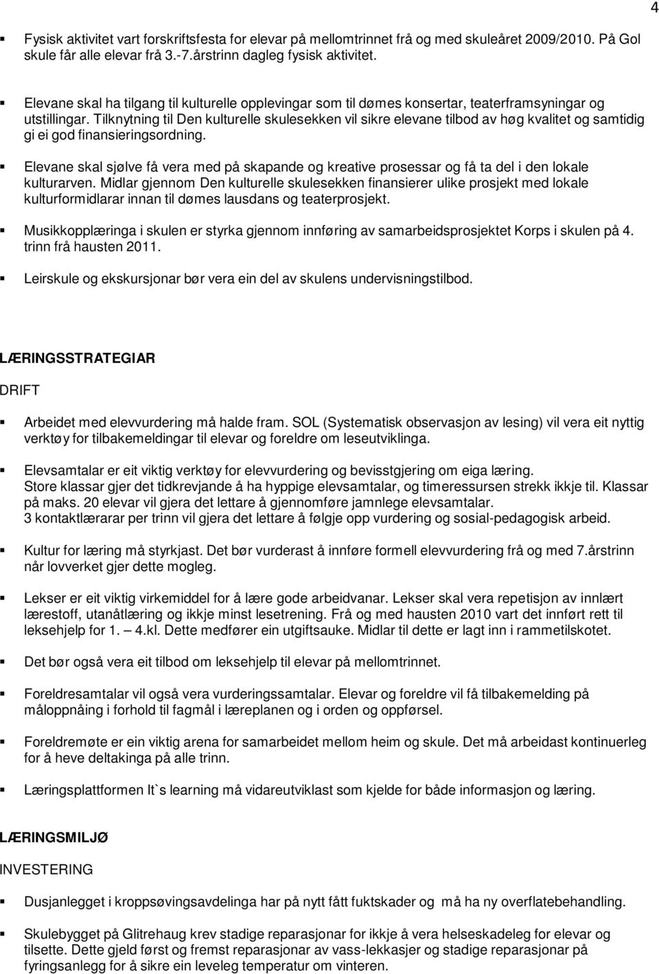 Tilknytning til Den kulturelle skulesekken vil sikre elevane tilbod av høg kvalitet og samtidig gi ei god finansieringsordning.