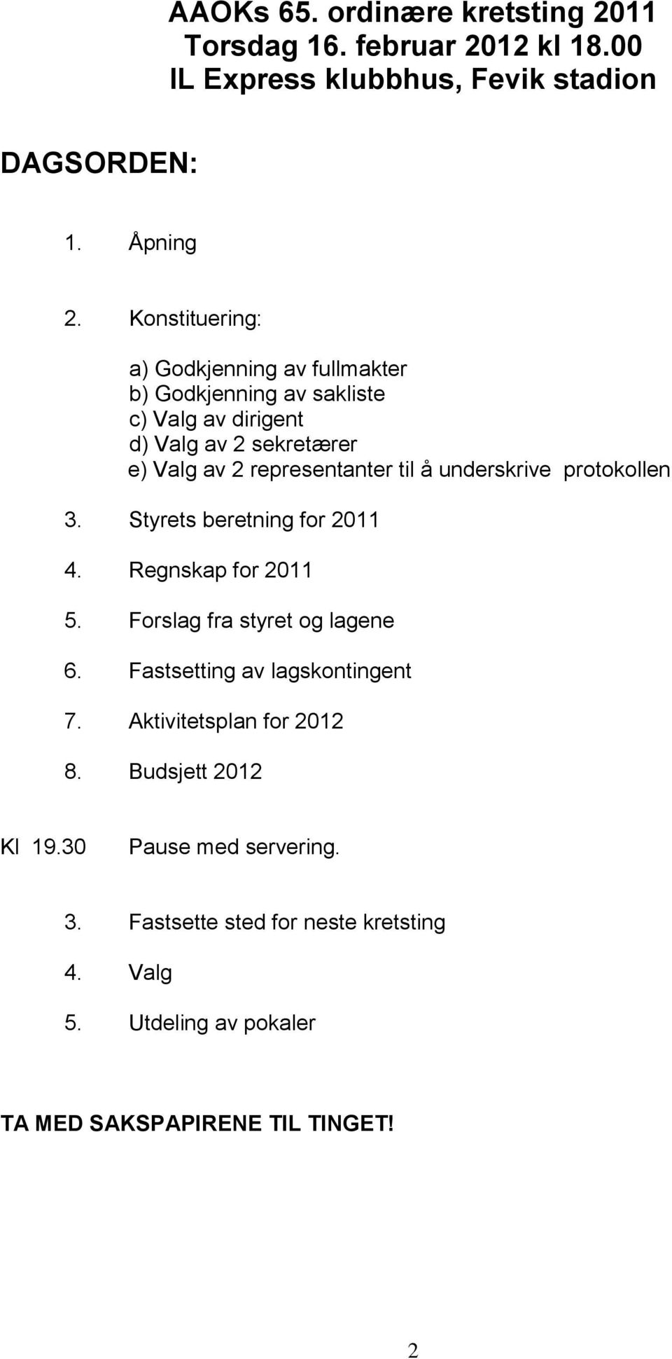 å underskrive protokollen 3. Styrets beretning for 2011 4. Regnskap for 2011 5. Forslag fra styret og lagene 6. Fastsetting av lagskontingent 7.