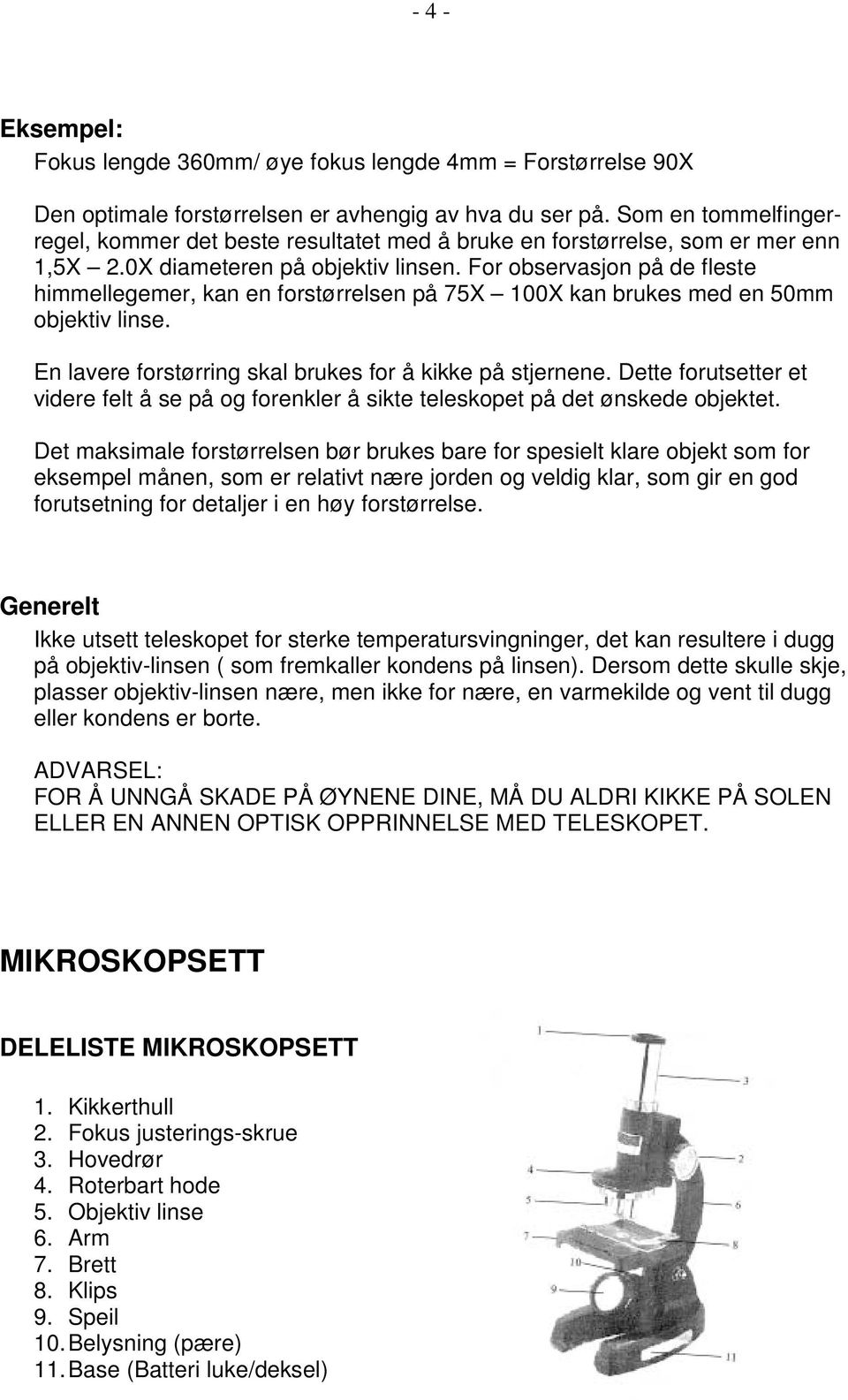 For observasjon på de fleste himmellegemer, kan en forstørrelsen på 75X 100X kan brukes med en 50mm objektiv linse. En lavere forstørring skal brukes for å kikke på stjernene.