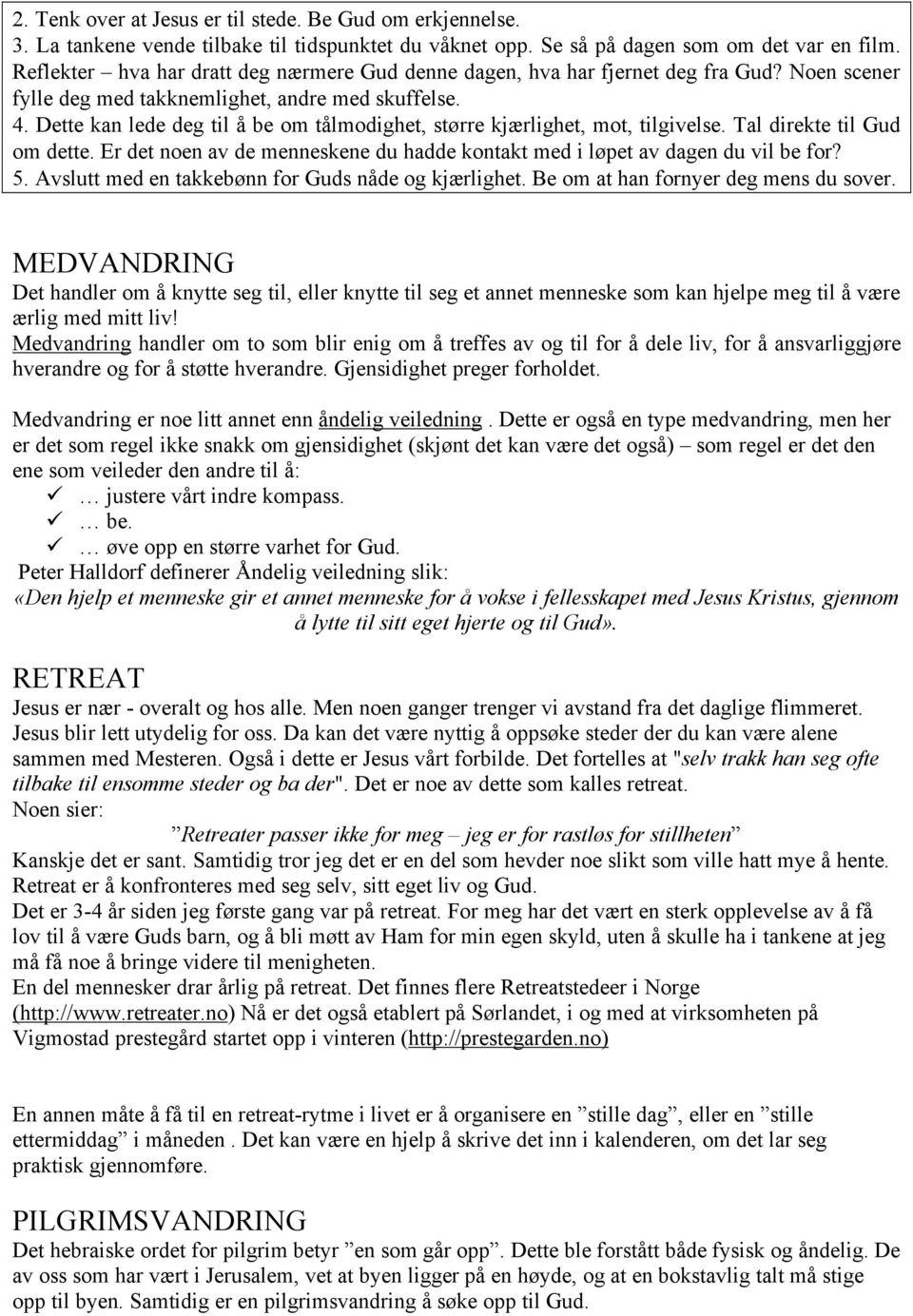 Dette kan lede deg til å be om tålmodighet, større kjærlighet, mot, tilgivelse. Tal direkte til Gud om dette. Er det noen av de menneskene du hadde kontakt med i løpet av dagen du vil be for? 5.