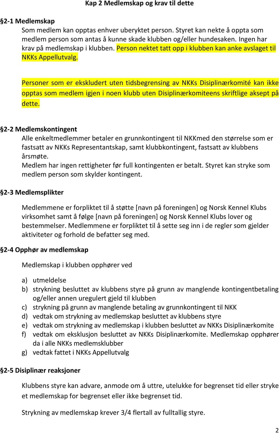 Personer som er ekskludert uten tidsbegrensing av NKKs Disiplinærkomité kan ikke opptas som medlem igjen i noen klubb uten Disiplinærkomiteens skriftlige aksept på dette.