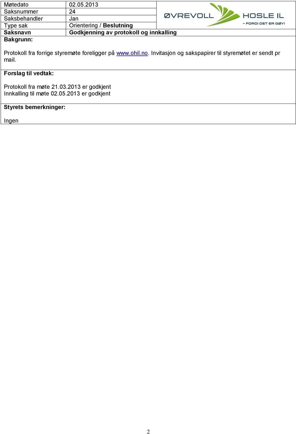 ohil.no. Invitasjon og sakspapirer til styremøtet er sendt pr mail.