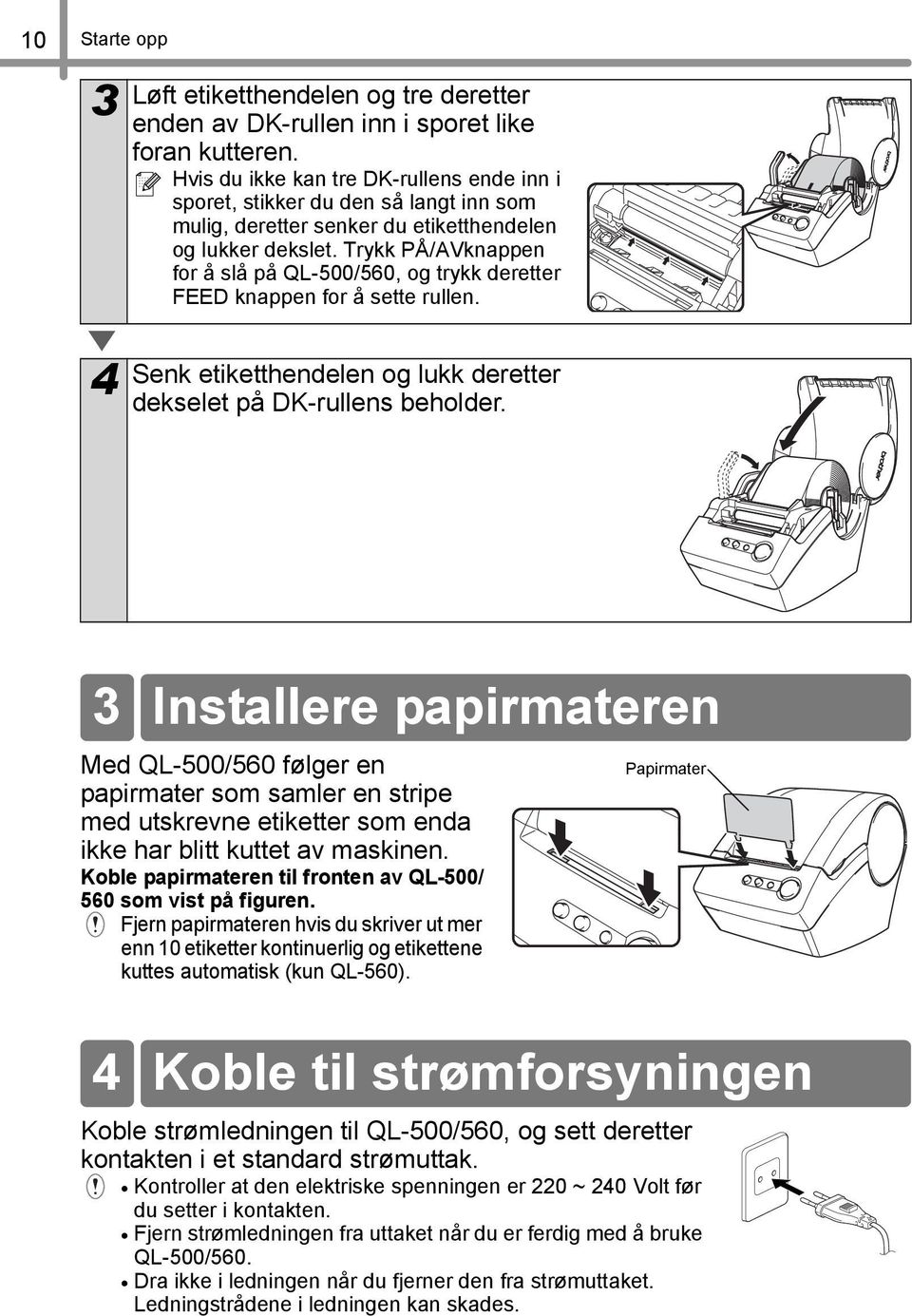 Trykk PÅ/AVknappen for å slå på QL-500/560, og trykk deretter FEED knappen for å sette rullen. 4 Senk etiketthendelen og lukk deretter dekselet på DK-rullens beholder.