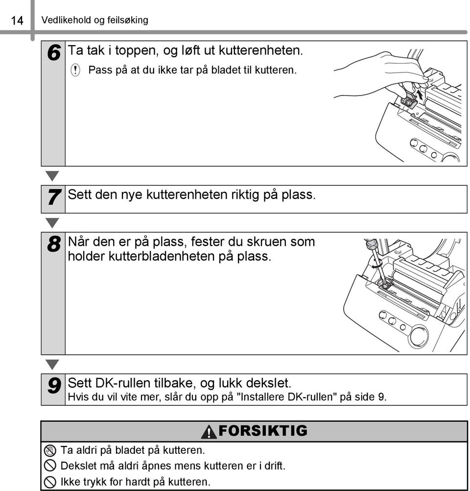 8 Når den er på plass, fester du skruen som holder kutterbladenheten på plass. 9 Sett DK-rullen tilbake, og lukk dekslet.