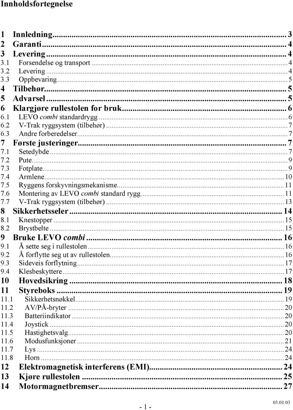 3 Fotplate...9 7.4 Armlene...10 7.5 Ryggens forskyvningsmekanisme...11 7.6 Montering av LEVO combi standard rygg...11 7.7 V-Trak ryggsystem (tilbehør)...13 8 Sikkerhetsseler... 14 8.1 Knestopper...15 8.