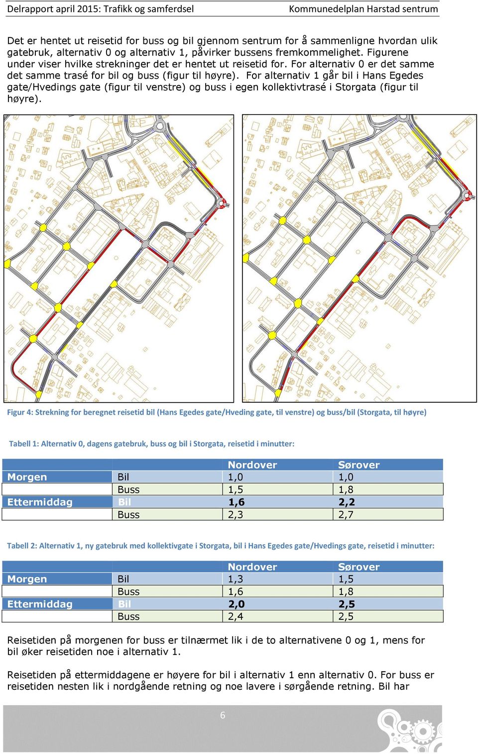 For alternativ 1 går bil i Hans Egedes gate/hvedings gate (figur til venstre) og buss i egen kollektivtrasé i Storgata (figur til høyre).