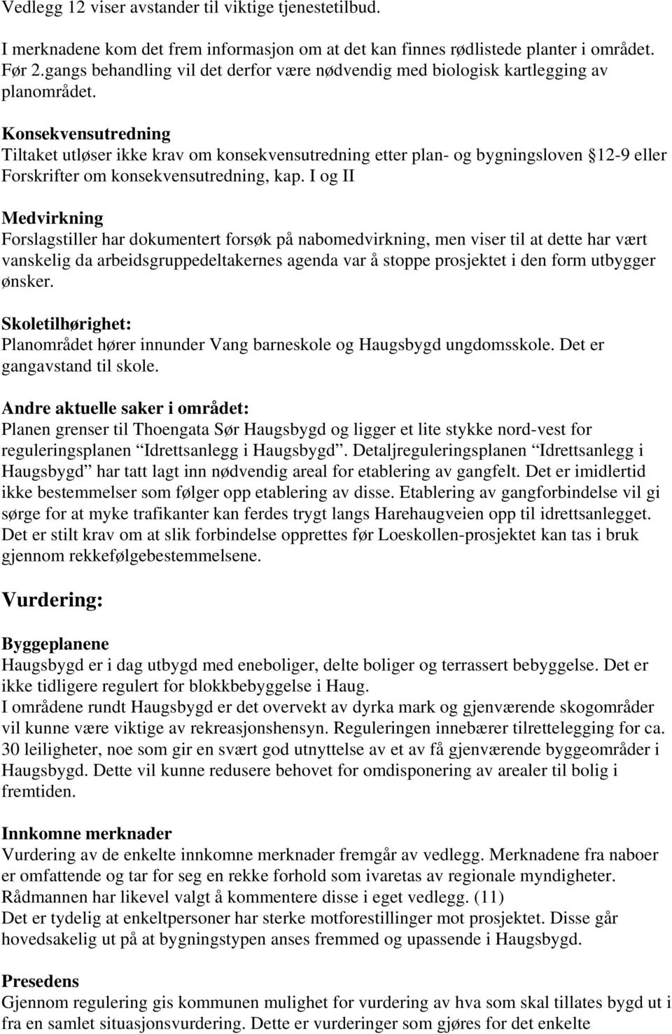 Konsekvensutredning Tiltaket utløser ikke krav om konsekvensutredning etter plan- og bygningsloven 12-9 eller Forskrifter om konsekvensutredning, kap.