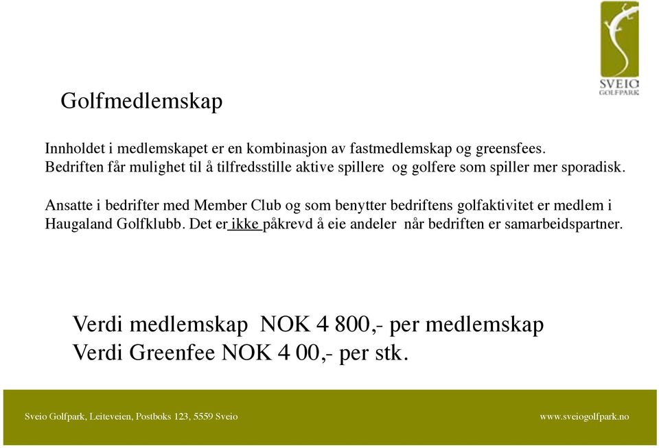 Ansatte i bedrifter med Member Club og som benytter bedriftens golfaktivitet er medlem i Haugaland Golfklubb.