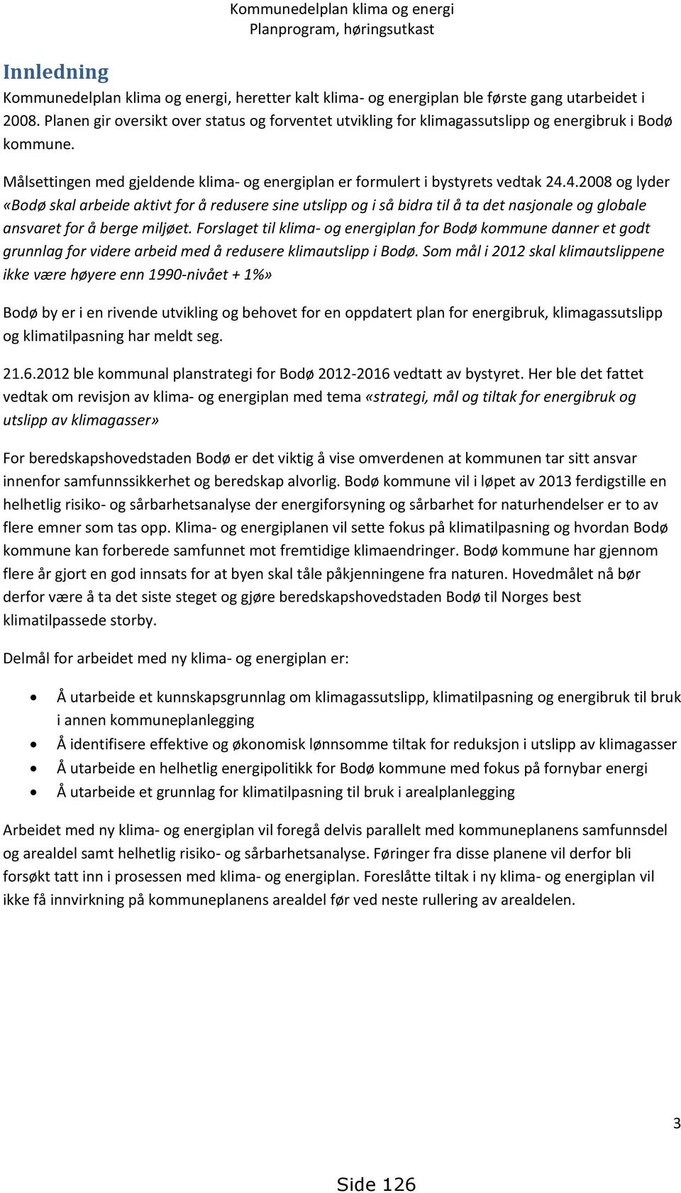 4.2008 og lyder «Bodø skal arbeide aktivt for å redusere sine utslipp og i så bidra til å ta det nasjonale og globale ansvaret for å berge miljøet.