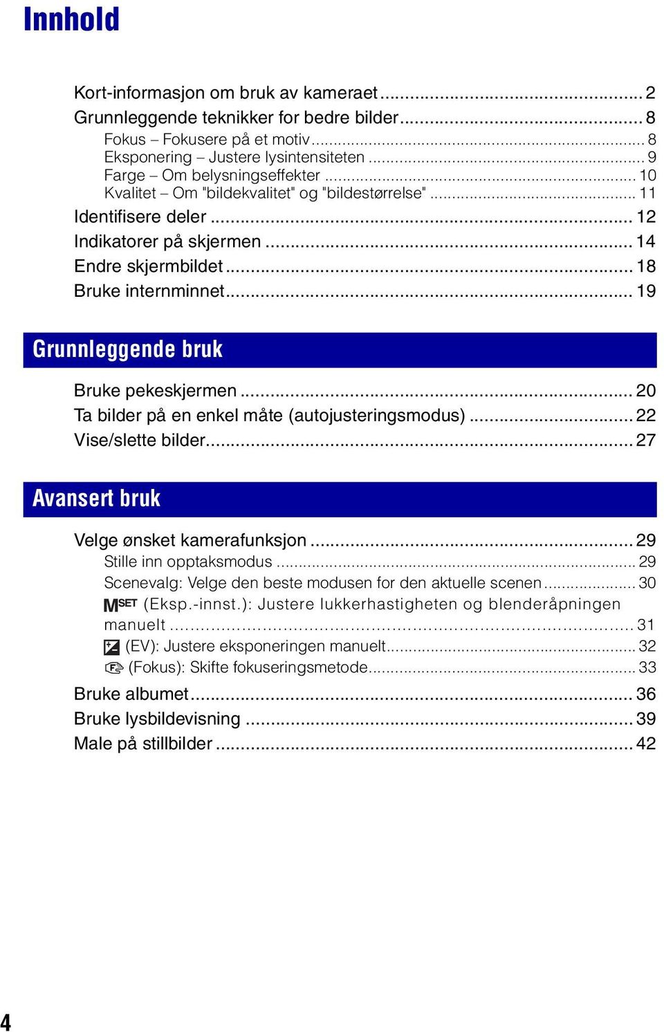 .. 19 Grunnleggende bruk Bruke pekeskjermen... 20 Ta bilder på en enkel måte (autojusteringsmodus)... 22 Vise/slette bilder... 27 Avansert bruk Velge ønsket kamerafunksjon... 29 Stille inn opptaksmodus.