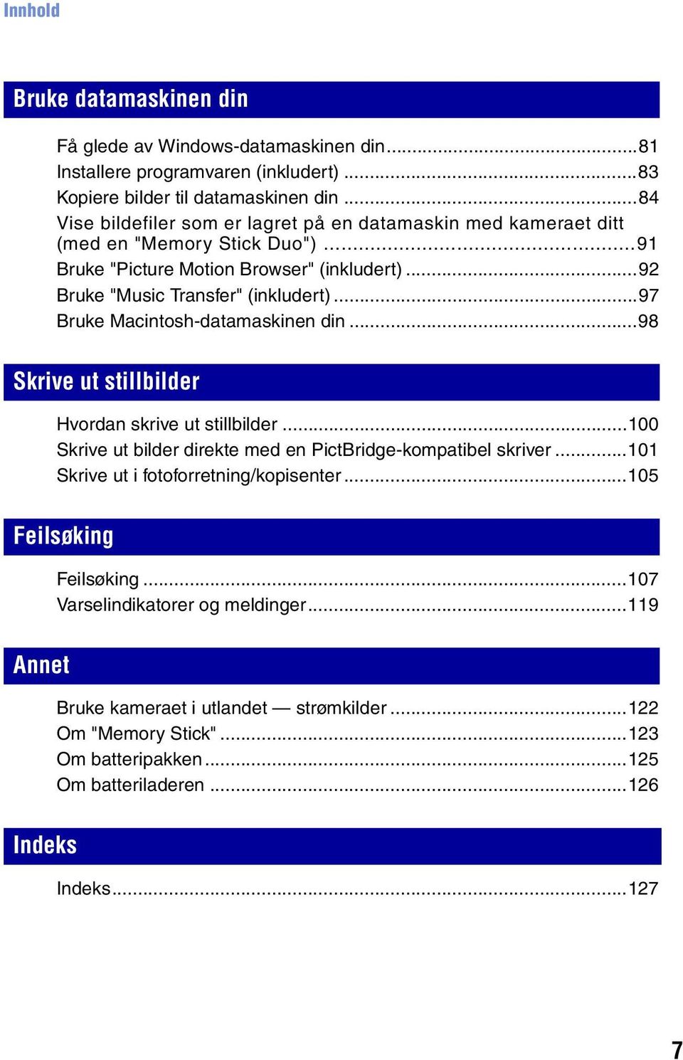 ..97 Bruke Macintosh-datamaskinen din...98 Skrive ut stillbilder Hvordan skrive ut stillbilder...100 Skrive ut bilder direkte med en PictBridge-kompatibel skriver.