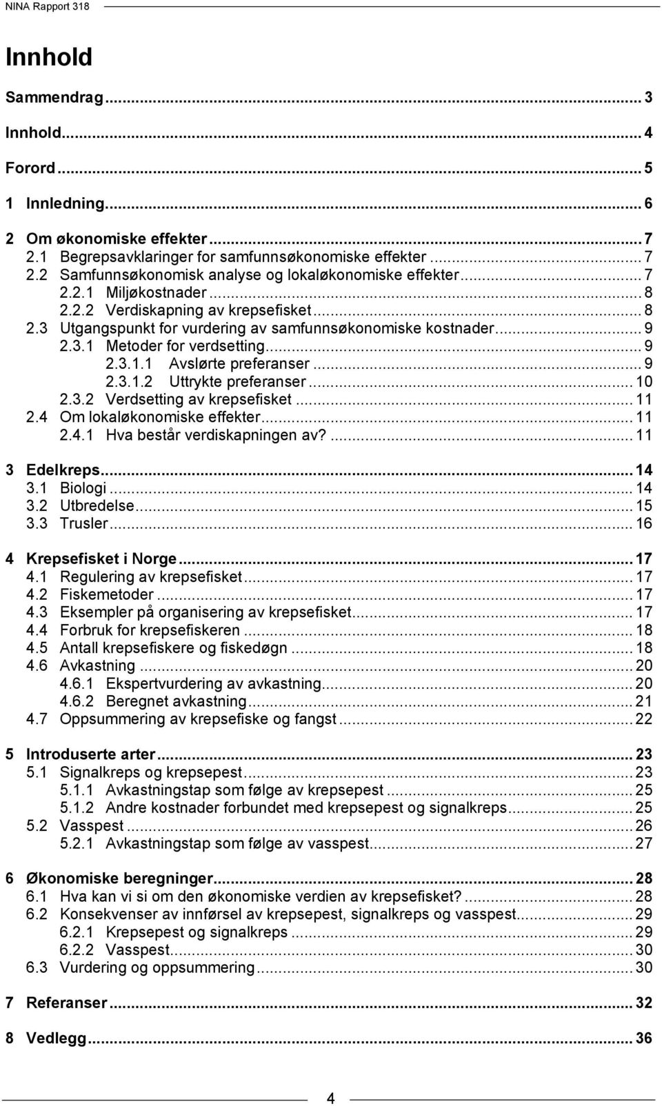 .. 9 2.3.1.2 Uttrykte preferanser... 10 2.3.2 Verdsetting av krepsefisket... 11 2.4 Om lokaløkonomiske effekter... 11 2.4.1 Hva består verdiskapningen av?... 11 3 Edelkreps... 14 3.1 Biologi... 14 3.2 Utbredelse.