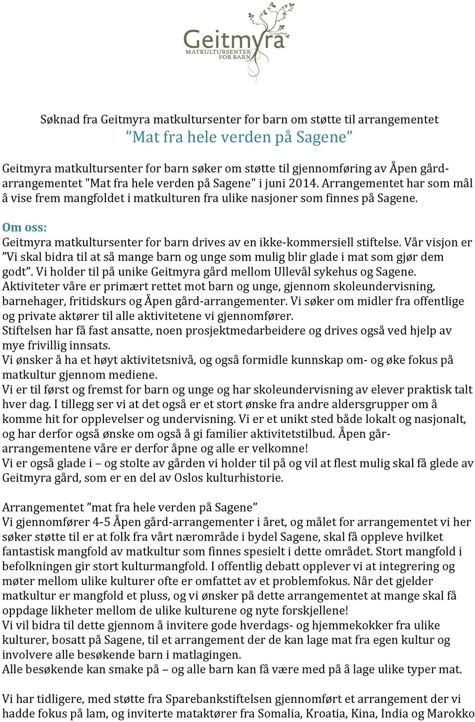 Om oss: Geitmyra matkultursenter for barn drives av en ikke- kommersiell stiftelse. Vår visjon er Vi skal bidra til at så mange barn og unge som mulig blir glade i mat som gjør dem godt.