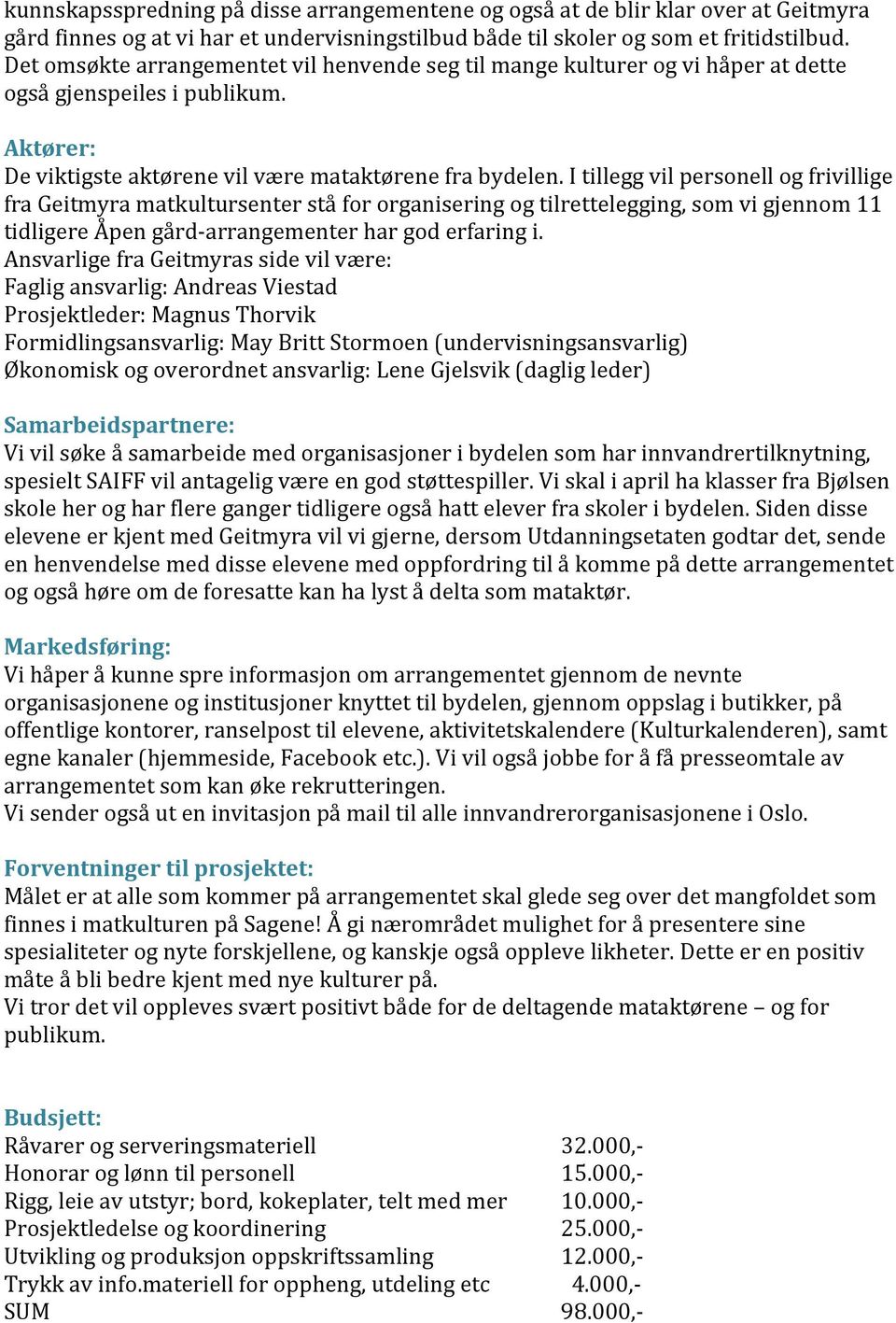 I tillegg vil personell og frivillige fra Geitmyra matkultursenter stå for organisering og tilrettelegging, som vi gjennom 11 tidligere Åpen gård- arrangementer har god erfaring i.