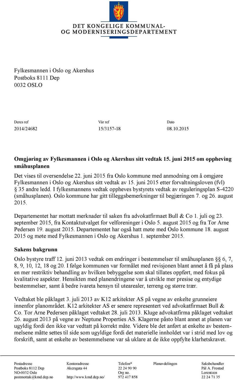 juni 2015 etter forvaltningsloven (fvl) 35 andre ledd. I fylkesmannens vedtak oppheves bystyrets vedtak av reguleringsplan S-4220 (småhusplanen).