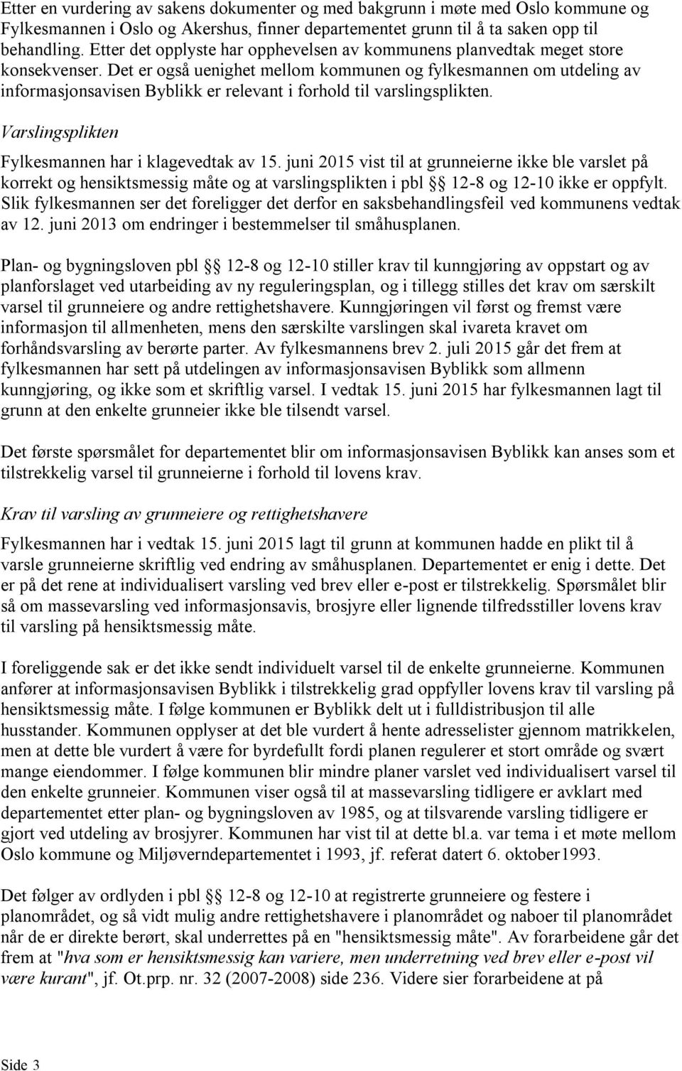 Det er også uenighet mellom kommunen og fylkesmannen om utdeling av informasjonsavisen Byblikk er relevant i forhold til varslingsplikten. Varslingsplikten Fylkesmannen har i klagevedtak av 15.