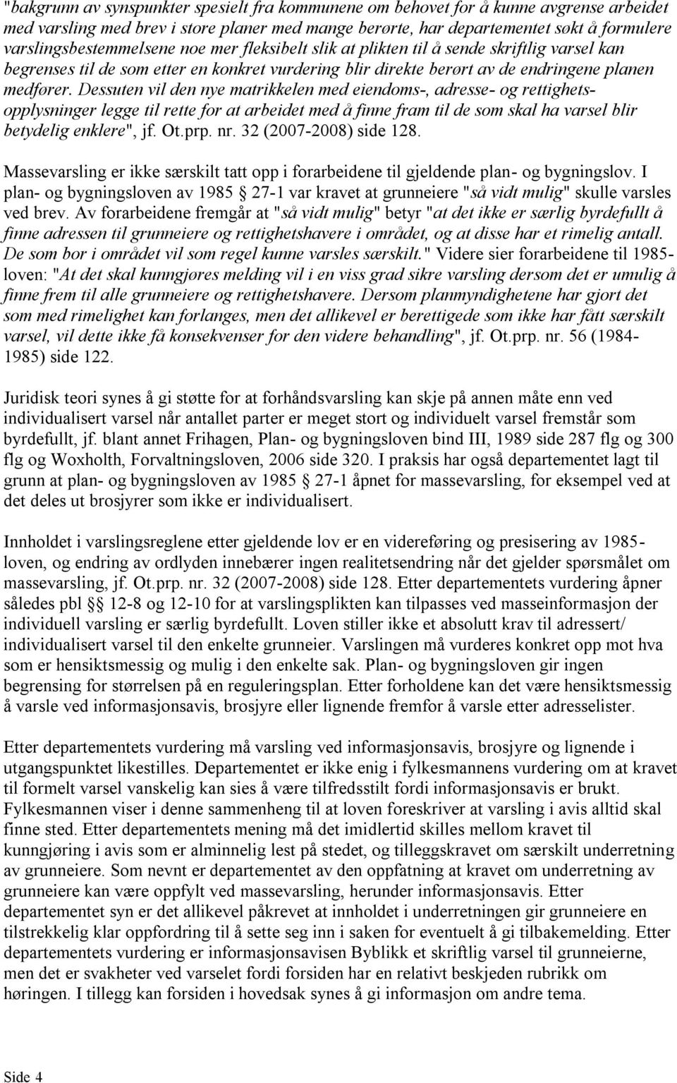 Dessuten vil den nye matrikkelen med eiendoms-, adresse- og rettighetsopplysninger legge til rette for at arbeidet med å finne fram til de som skal ha varsel blir betydelig enklere", jf. Ot.prp. nr.