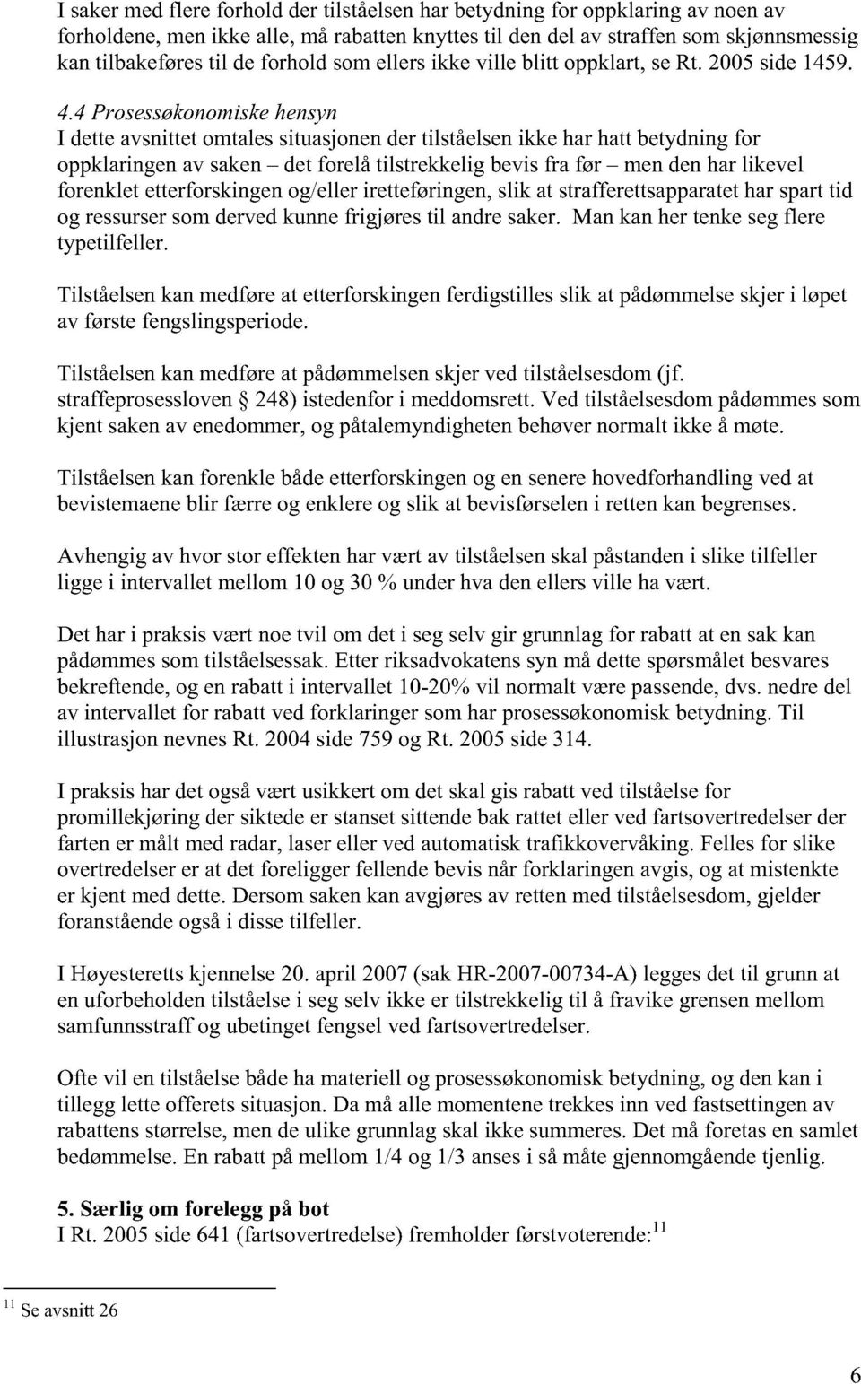 4 Prosessøkonomiske hensyn I dette avsnittet omtales situasjonen der tilståelsen ikke har hatt betydning for oppklaringen av saken det forelå tilstrekkelig bevis fra før men den har likevel forenklet