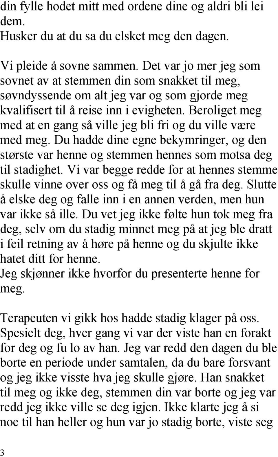 Beroliget meg med at en gang så ville jeg bli fri og du ville være med meg. Du hadde dine egne bekymringer, og den største var henne og stemmen hennes som motsa deg til stadighet.