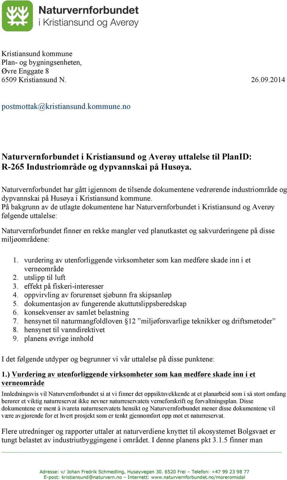 På bakgrunn av de utlagte dokumentene har Naturvernforbundet i Kristiansund og Averøy følgende uttalelse: Naturvernforbundet finner en rekke mangler ved planutkastet og sakvurderingene på disse