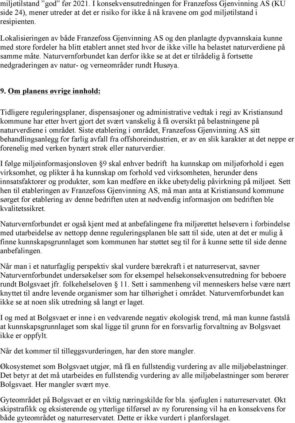 Naturvernforbundet kan derfor ikke se at det er tilrådelig å fortsette nedgraderingen av natur- og verneområder rundt Husøya. 9.