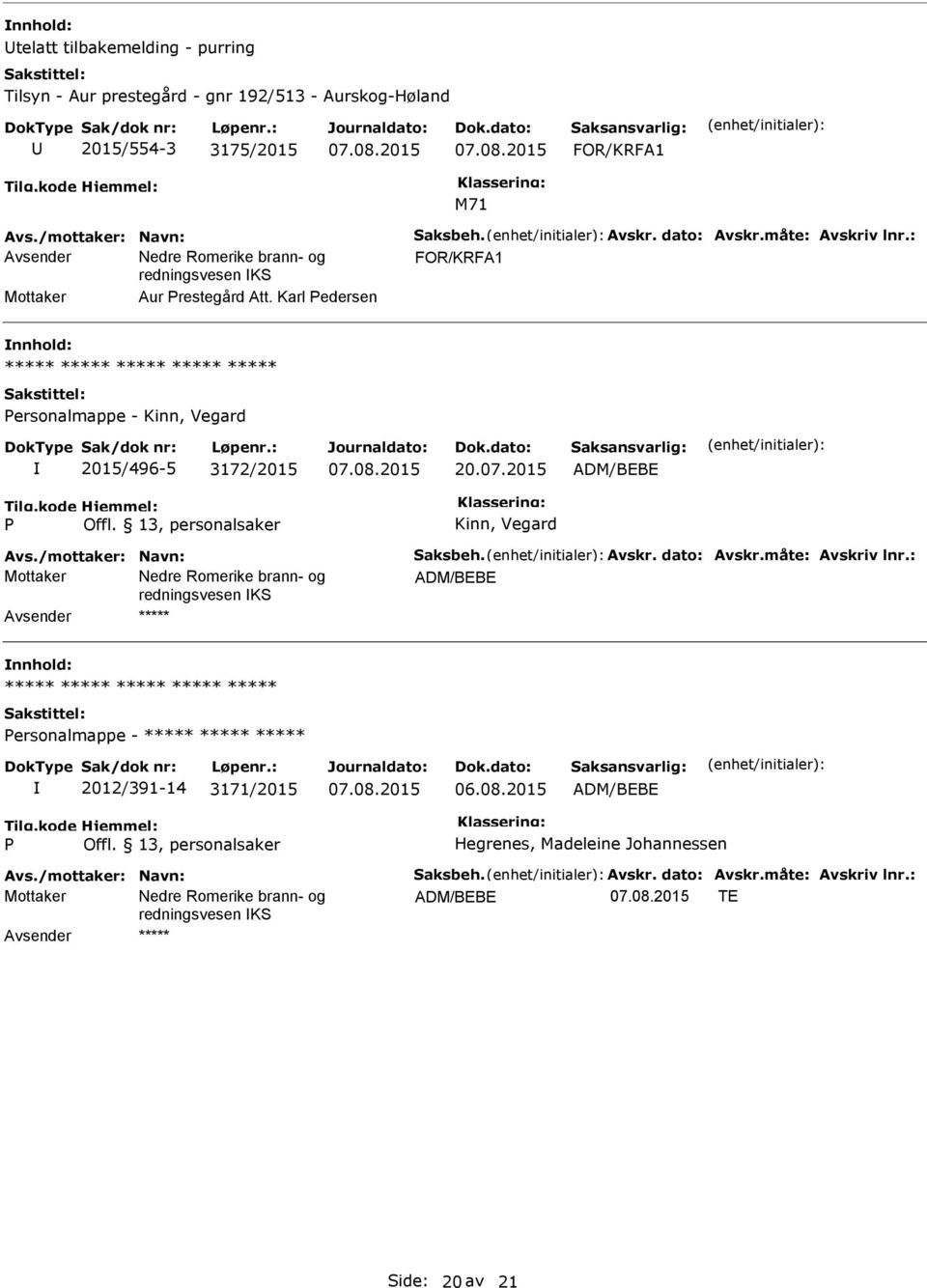 kode P Hjemmel: Offl. 13, personalsaker Kinn, Vegard Avs./mottaker: Navn: Saksbeh. Avskr. dato: Avskr.måte: Avskriv lnr.