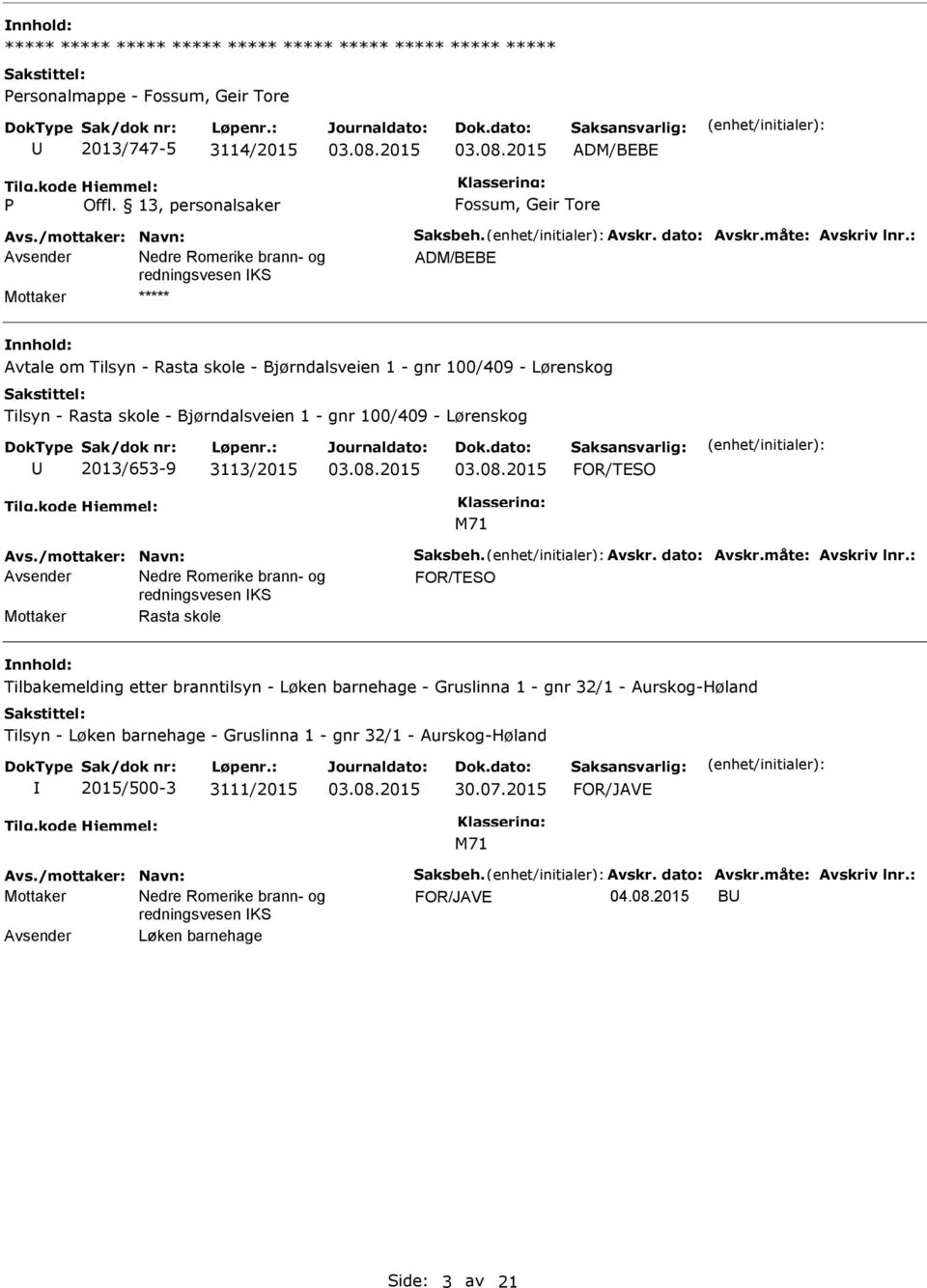 : ADM/BEBE Mottaker ***** Avtale om Tilsyn - Rasta skole - Bjørndalsveien 1 - gnr 100/409 - Lørenskog Tilsyn - Rasta skole - Bjørndalsveien 1 - gnr 100/409 - Lørenskog 2013/653-9 3113/2015 Avs.