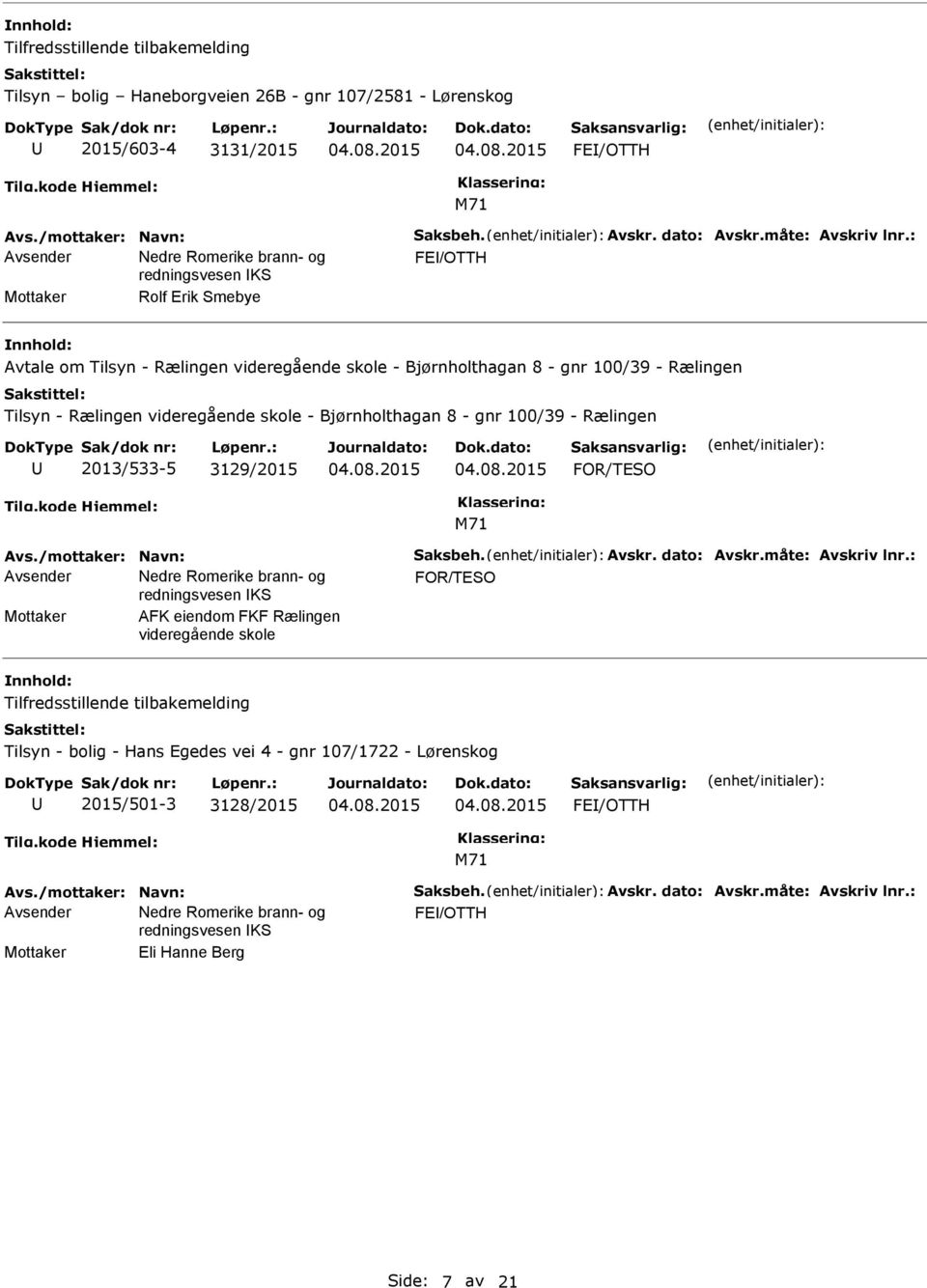 100/39 - Rælingen 2013/533-5 3129/2015 Avs./mottaker: Navn: Saksbeh. Avskr. dato: Avskr.måte: Avskriv lnr.