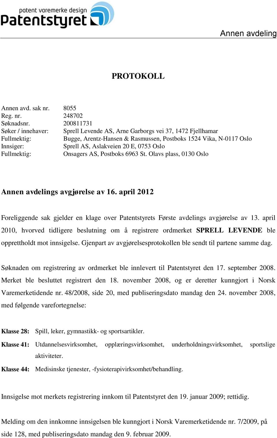 E, 0753 Oslo Fullmektig: Onsagers AS, Postboks 6963 St. Olavs plass, 0130 Oslo Annen avdelings avgjørelse av 16.