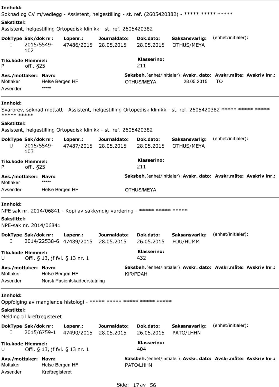 2605420382 ***** ***** ***** ***** ***** Assistent, helgestilling Ortopedisk klinikk - st. ref. 2605420382 Sak/dok nr: 2015/5549-103 Løpenr.: 47487/2015 OTHS/MEYA Avs./mottaker: Navn: Saksbeh. Avskr.