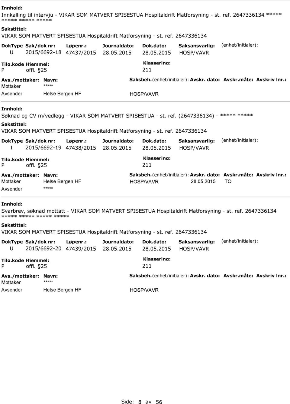 (2647336134) - ***** ***** VKAR SOM MATVERT SSESTA Hospitaldrift Matforsyning - st. ref. 2647336134 2015/6692-19 47438/2015 HOS/VAVR Avs./mottaker: Navn: Saksbeh. Avskr. dato: Avskr.måte: Avskriv lnr.