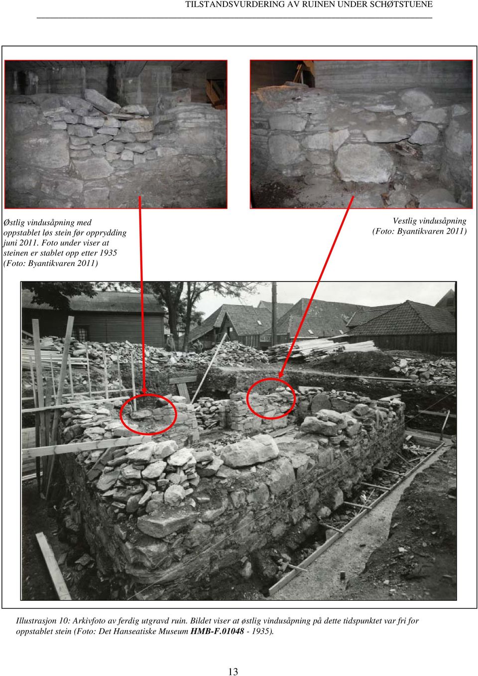 Foto under viser at steinen er stablet opp etter 1935 (Foto: Byantikvaren 2011) Vestlig vindusåpning (Foto: