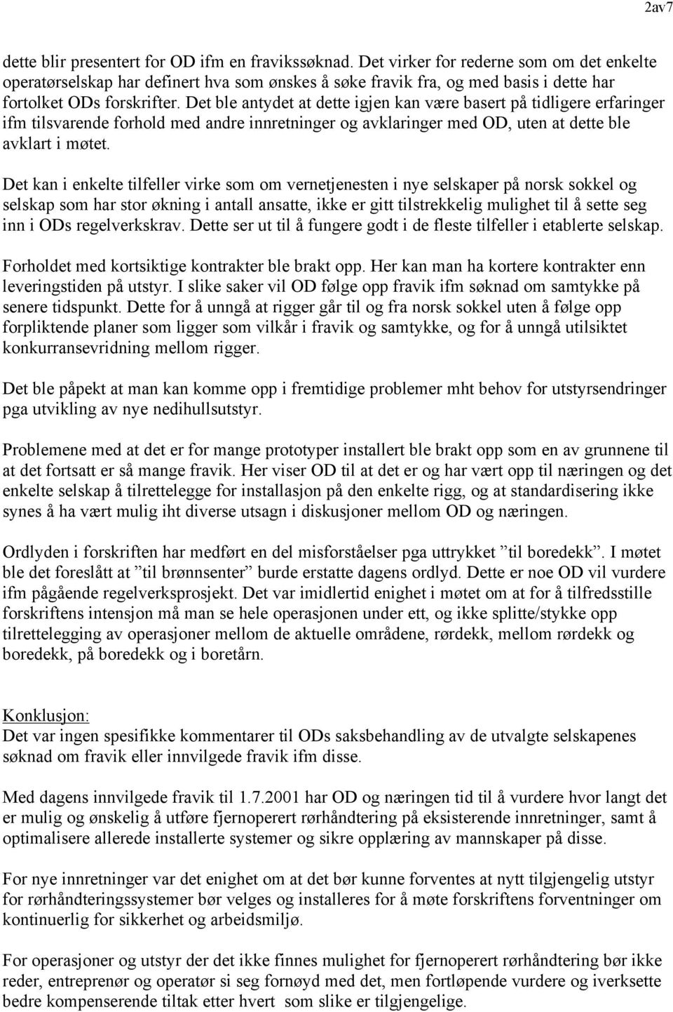 Det ble antydet at dette igjen kan være basert på tidligere erfaringer ifm tilsvarende forhold med andre innretninger og avklaringer med OD, uten at dette ble avklart i møtet.