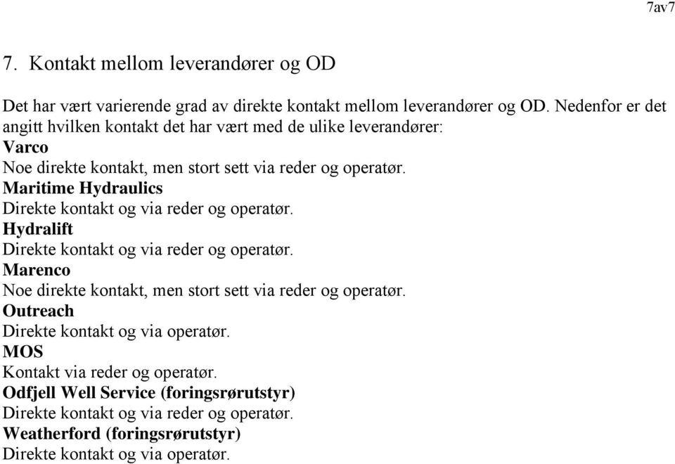 Maritime Hydraulics Direkte kontakt og via reder og operatør. Hydralift Direkte kontakt og via reder og operatør.